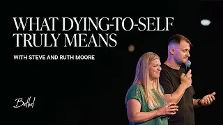 How to Die to Self and Follow the Lord | Steve and Ruth Moore Sermon | Bethel Church