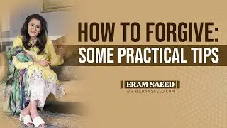 How To Forgive: Some Practical Tips | Eram Saeed