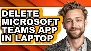 How to Delete Microsoft Teams App in Laptop - Full Guide