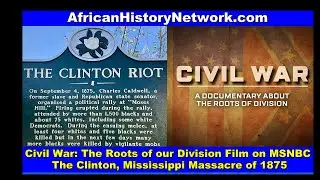 Pt 2 Civil War: Roots of our Division Film, MSNBC; The Clinton, Mississippi Massacre 1875