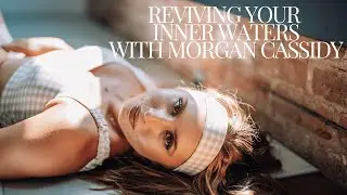 Reviving Your Inner Waters with Morgan Cassidy