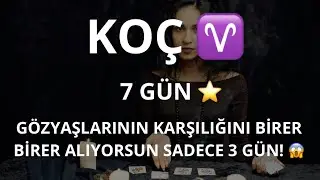 KOÇ BURCU ♈️ 7 GÜN! GÖZYAŞLARININ KARŞILIĞINI BİRER BİRER ALIYORSUN SADECE 3 GÜN! 
