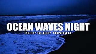 Night Ocean Waves 🌙 Soothing Sea Sounds for Deep Sleep & Relaxation