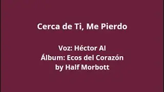 Cerca de Ti, Me Pierdo – Héctor AI (Lyrics)