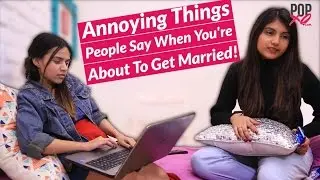 Annoying Things People Say When You're About To Get Married - POPxo
