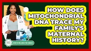 How Does Mitochondrial DNA Trace My Family's Maternal History? - Genetic Wellness for Families