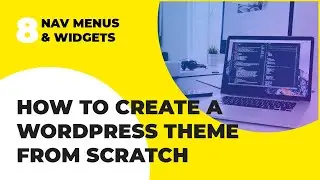 WordPress Theme Development From Scratch Tutorial - Navigation Menus & Widgets