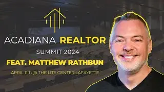 Empower Your Real Estate Career W/ Matthew Rathbun at the Acadiana Realtor Summit 2024!