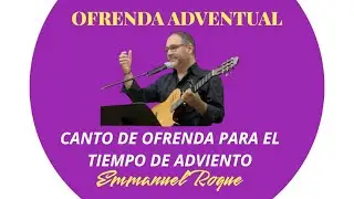 OFRENDA ADVENTUAL (Canto de Ofrenda para el Tiempo de Adviento) Emmanuel Roque