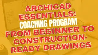 Archicad Essentials: From Beginner to Construction Ready Drawings
