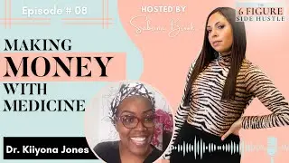 Making Money With Medicine - The Six Figure Side Hustle Podcast Episode 8 with Dr. Kiiyonna Jones