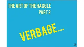 The Art of The Haggle. PART 2 &ldquo;VERBAGE&rdquo;