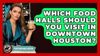 Which Food Halls Should You Visit In Downtown Houston? - Everything About Houston