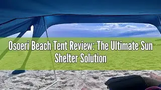Osoeri Beach Tent Review: The Ultimate Sun Shelter Solution