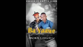 Xbravo ft kwaito lager - ba yaawe