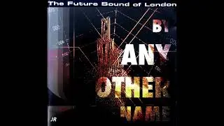The Future Sound of London - By Any Other Name (Full Album) (2008)