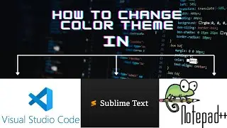 How to change color theme in vscode,sublimetext,notepad++ | explian in easy steps|change font style