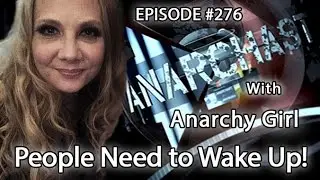 Anarchast Ep.276 Anarchy Girl: People Need To Wake Up!
