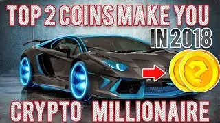 Top 2 Alt Coins To Make You a Crypto Millionaire in 2018!