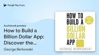 How to Build a Billion Dollar App: Discover the&hellip; by George Berkowski &middot; Audiobook preview
