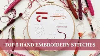 TOP 5 HAND EMBROIDERY STITCHES by Walker Boyes