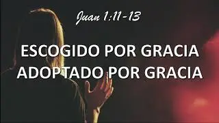 Juan 1:11-13 (#Jn4) | Escogido por GRACIA, adoptado por GRACIA | @PastorWillGraham (I.E. Almería)