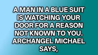 💸A man in a blue suit is watching your door for a reason not known to you. Archangel Michael says, 