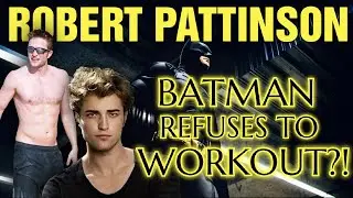 Robert Pattinson The New Batman REFUSES To Workout - Why???