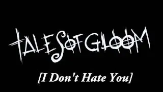 Tales of Gloom - I Don't Hate You