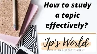 How to study a topic effectively?