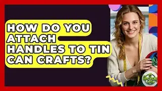 How Do You Attach Handles to Tin Can Crafts? - The Upcycle Lab