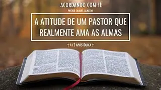 1001 | 28/01/2026 | A ATITUDE DE UM PASTOR QUE REALMENTE AMA AS ALMAS | ACORDANDO COM FÉ | PR SAMUEL