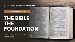 Southview Discipleship Training 101-1  The bible, The Foundation