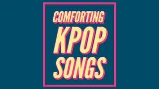 Comforting Kpop Songs