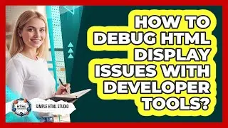 How To Debug HTML Display Issues With Developer Tools?