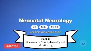 Neonatal Nursing Certification Review: Section 3 Neuro &ndash; Part 8 - Seizures & Neuro Monitoring
