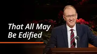 That All May Be Edified | Chad H Webb | October 2025 General Conference
