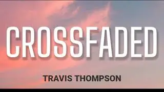 TRAVIS THOMPSON - CROSSFADED ( LYRICS )