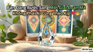 Bạn Đang Bước Sang Một Giai Đoạn Mà Không Phải Ai Cũng Theo Kịp #tarot