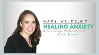 Healing Anxiety, Building Resilience in Kids and Teens