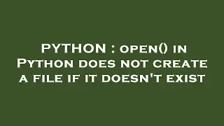 PYTHON : open() in Python does not create a file if it doesn't exist