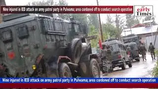 Nine injured in IED attack on army patrol party in Pulwama; area cordoned off to conduct search oper