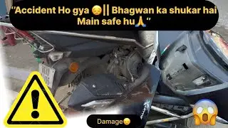 ‘’Accident ho gya😞|| Bhagwan ka shukar hai main safe hu🙏’’