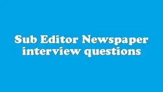 Sub Editor Newspaper interview questions