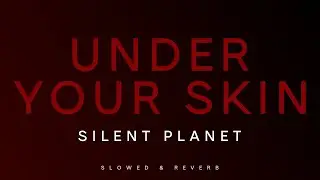 Silent Planet - Under Your Skin | Slowed + Reverb