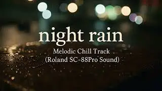 night rain &ndash; Melodic Chill Track (Roland SC-88Pro Sound)