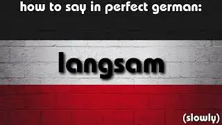 How to say in perfect german pronunciation: langsam (slowly!)