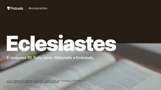Eclesiastes 10 - Tudo Junto, Misturado e Embolado