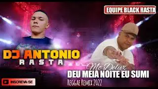 DEU MEIA NOITE EU SUMI (MC DELUX) VS DJ ANTONIO RASTA REGGAE REMIX 2022