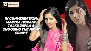 Mawra Hocane Talks Jafaa and Choosing the Right Script | Mahwash Ajaz